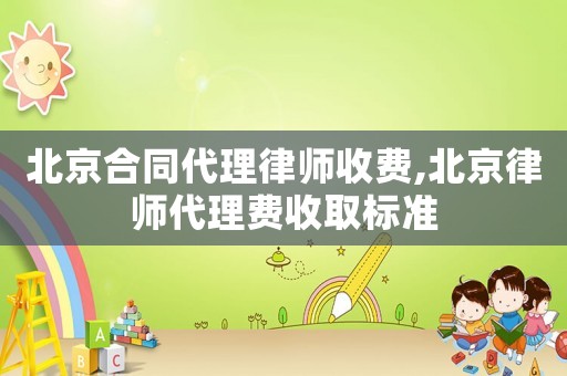 北京合同代理律師收費,北京律師代理費收取標準
