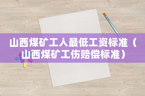 山西煤礦工人最低工資標準（山西煤礦工傷賠償標準）