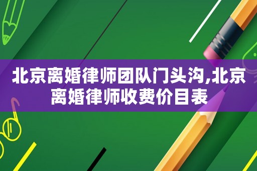 北京離婚律師團隊門頭溝,北京離婚律師收費價目表