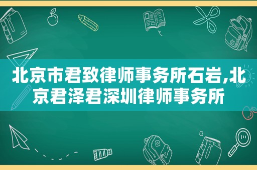 北京市君致律師事務(wù)所石巖,北京君澤君深圳律師事務(wù)所