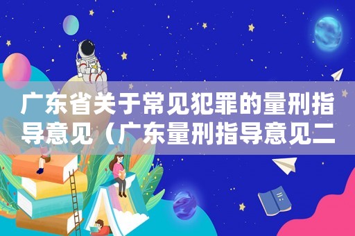 廣東省關(guān)于常見犯罪的量刑指導(dǎo)意見（廣東量刑指導(dǎo)意見二）