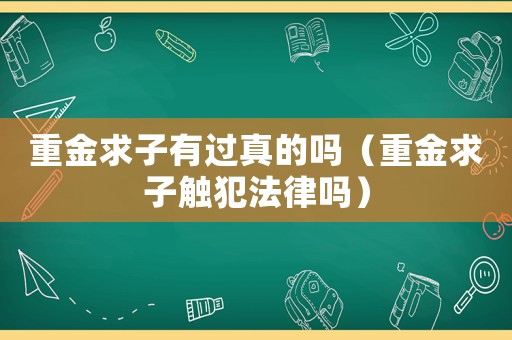 重金求子有過真的嗎（重金求子觸犯法律嗎）