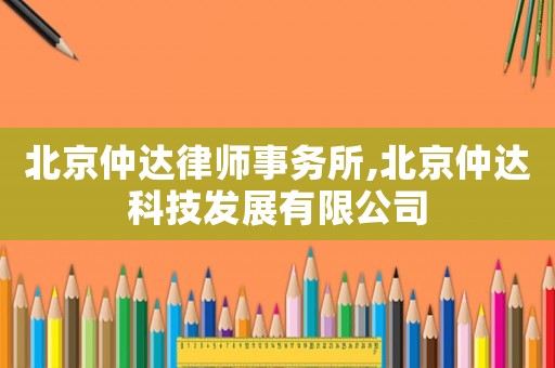 北京仲達律師事務所,北京仲達科技發展有限公司