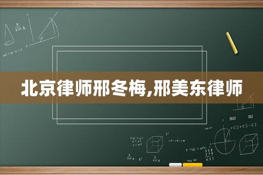 北京律師邢冬梅,邢美東律師