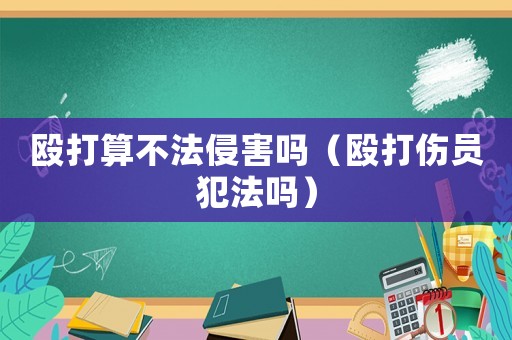 毆打算不法侵害嗎（毆打傷員犯法嗎）