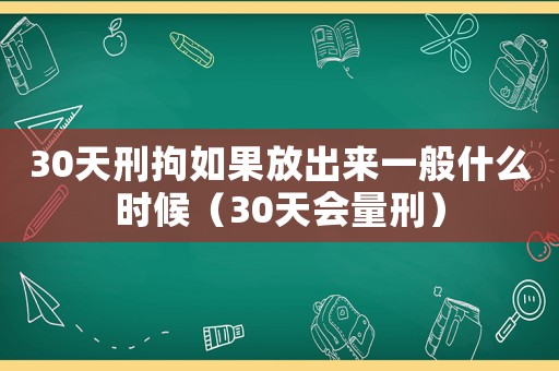 30天刑拘如果放出來一般什么時(shí)候（30天會(huì)量刑）