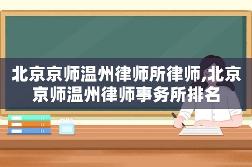 北京京師溫州律師所律師,北京京師溫州律師事務(wù)所排名