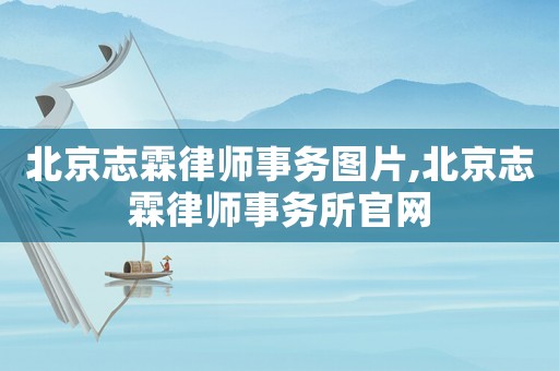 北京志霖律師事務圖片,北京志霖律師事務所官網