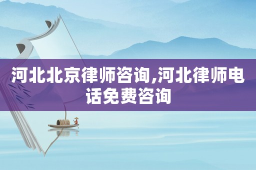 河北北京律師咨詢,河北律師電話免費(fèi)咨詢