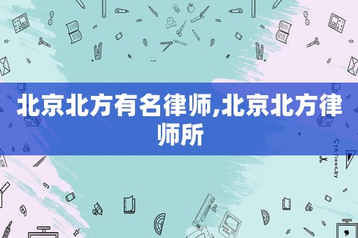 北京北方有名律師,北京北方律師所