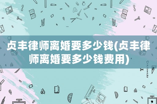 貞豐律師離婚要多少錢(貞豐律師離婚要多少錢費用)