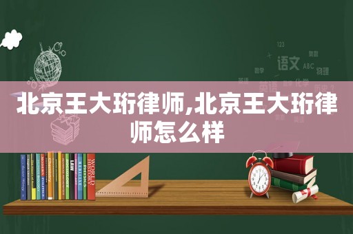 北京王大珩律師,北京王大珩律師怎么樣