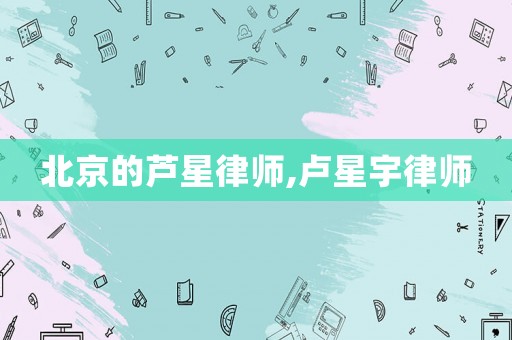 北京的蘆星律師,盧星宇律師