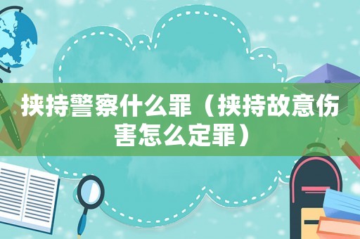 挾持警察什么罪（挾持故意傷害怎么定罪）