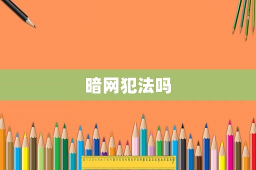 暗網(wǎng)犯法嗎