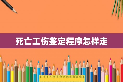 死亡工傷鑒定程序怎樣走
