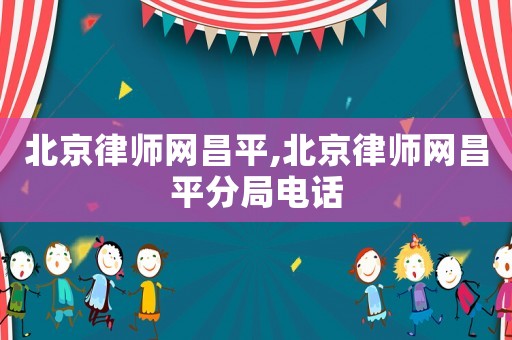 北京律師網昌平,北京律師網昌平分局電話