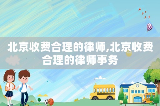 北京收費合理的律師,北京收費合理的律師事務