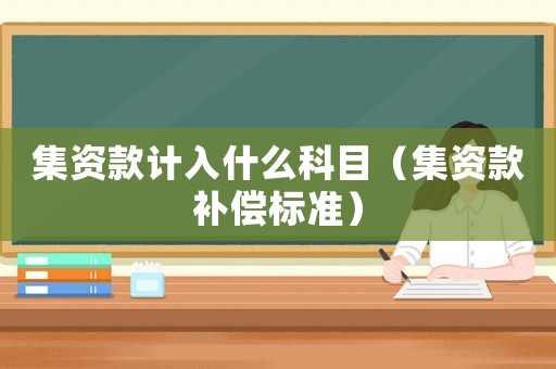 集資款計入什么科目（集資款補償標準）