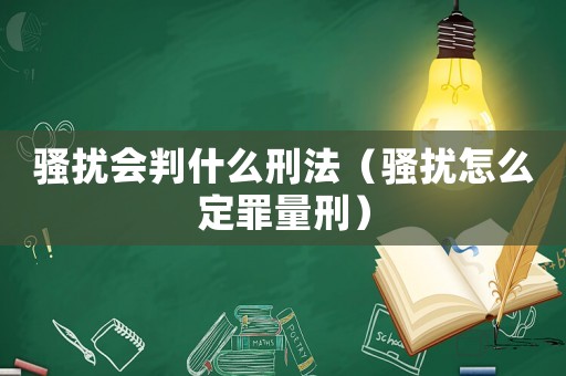 騷擾會判什么刑法（騷擾怎么定罪量刑）
