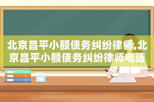 北京昌平小額債務糾紛律師,北京昌平小額債務糾紛律師電話號碼
