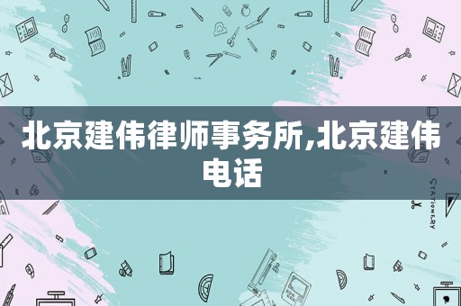 北京建偉律師事務(wù)所,北京建偉電話