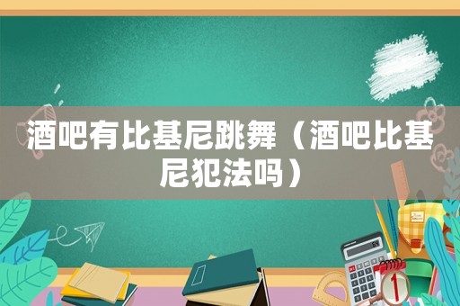酒吧有比基尼跳舞（酒吧比基尼犯法嗎）