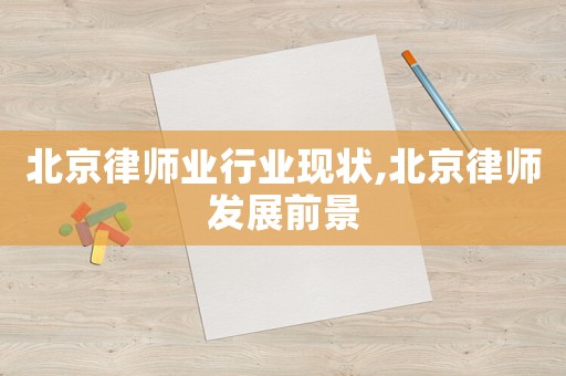 北京律師業行業現狀,北京律師發展前景