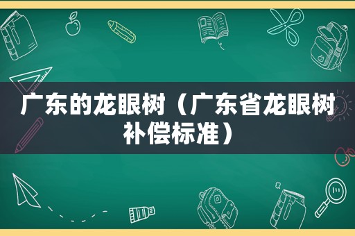 廣東的龍眼樹（廣東省龍眼樹補償標準）