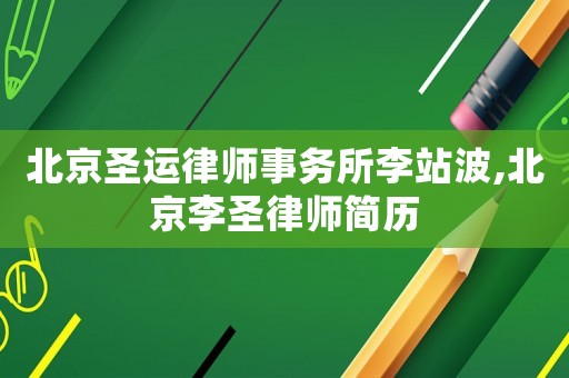 北京圣運律師事務所李站波,北京李圣律師簡歷