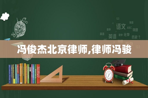 馮俊杰北京律師,律師馮駿