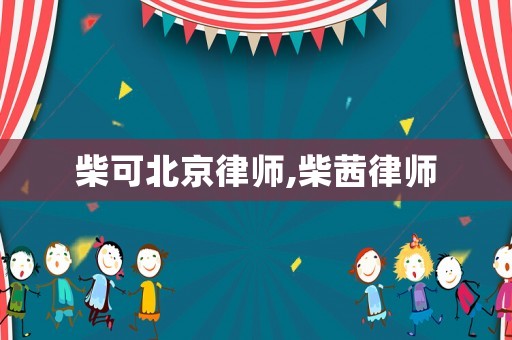 柴可北京律師,柴茜律師