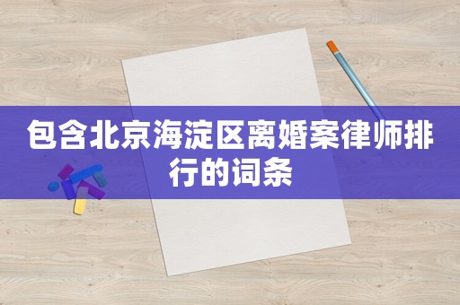 包含北京海淀區離婚案律師排行的詞條