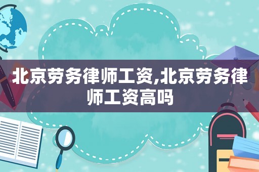 北京勞務律師工資,北京勞務律師工資高嗎