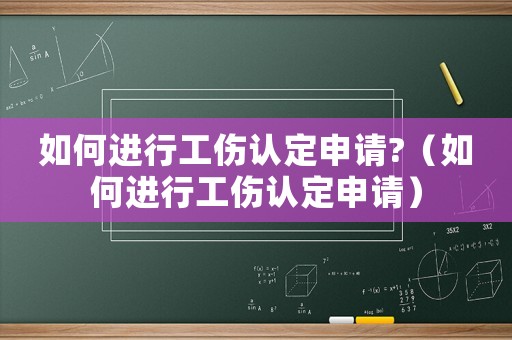如何進行工傷認定申請?（如何進行工傷認定申請）