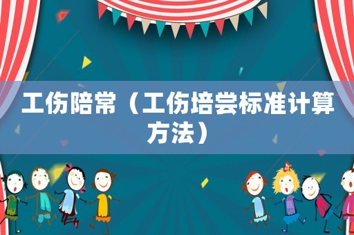 工傷陪常（工傷培嘗標(biāo)準(zhǔn)計算方法）