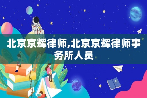 北京京輝律師,北京京輝律師事務所人員