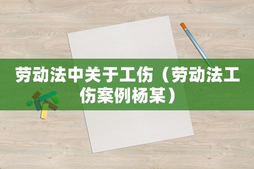 勞動法中關于工傷（勞動法工傷案例楊某）