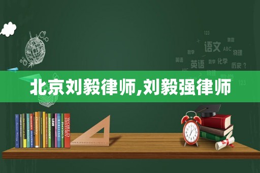 北京劉毅律師,劉毅強(qiáng)律師