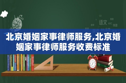 北京婚姻家事律師服務,北京婚姻家事律師服務收費標準