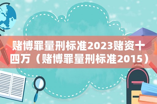 賭博罪量刑標準2023賭資十四萬（賭博罪量刑標準2015）