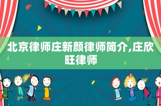 北京律師莊新顏律師簡介,莊欣旺律師