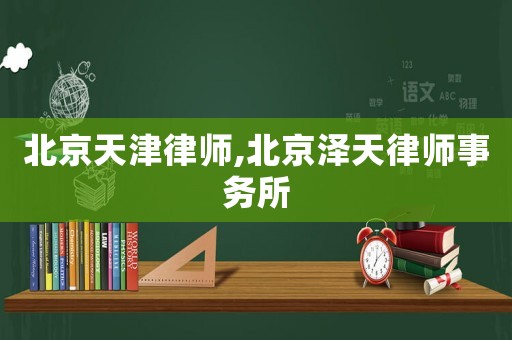 北京天津律師,北京澤天律師事務(wù)所