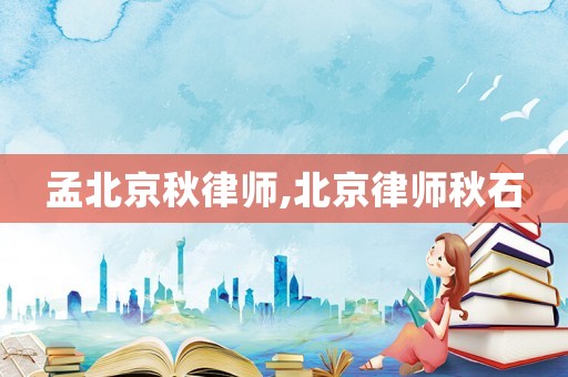 孟北京秋律師,北京律師秋石