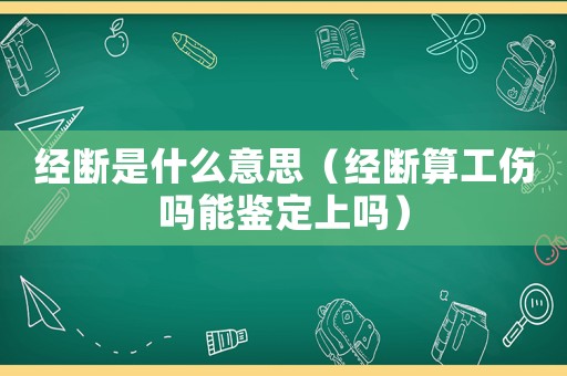 經斷是什么意思（經斷算工傷嗎能鑒定上嗎）