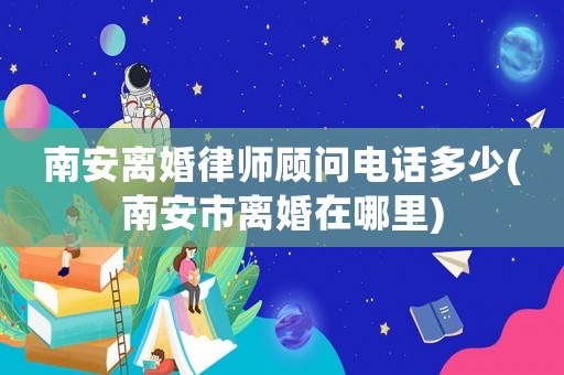 南安離婚律師顧問電話多少(南安市離婚在哪里)