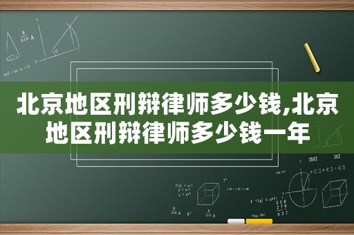 北京地區刑辯律師多少錢,北京地區刑辯律師多少錢一年