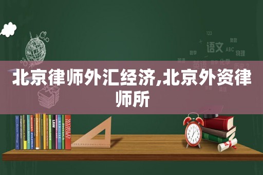 北京律師外匯經濟,北京外資律師所