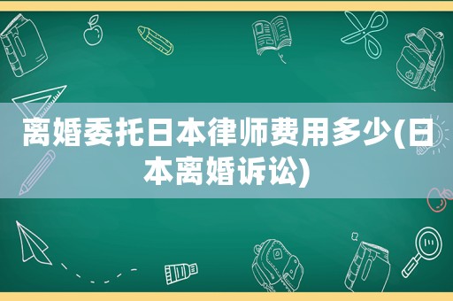離婚委托日本律師費用多少(日本離婚訴訟)