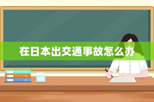 在日本出交通事故怎么辦